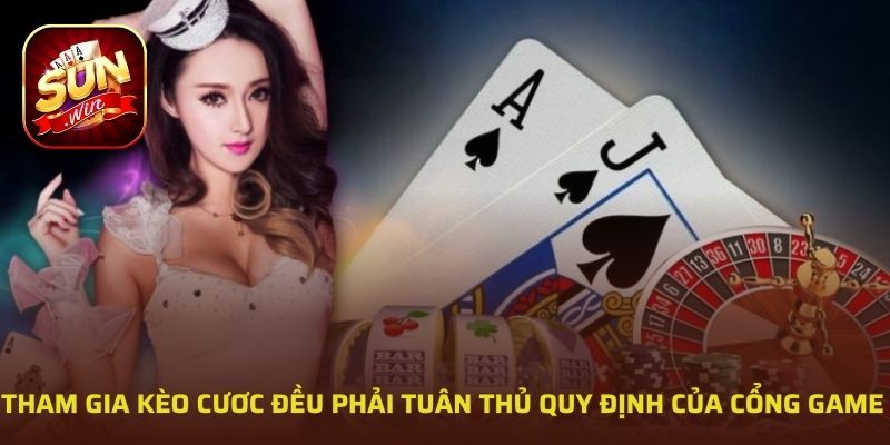 Tham gia kèo cươc đều phải tuân thủ quy định của cổng game 
